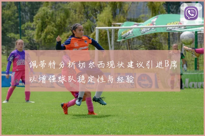 佩蒂特分析切尔西现状建议引进B席以增强球队稳定性与经验
