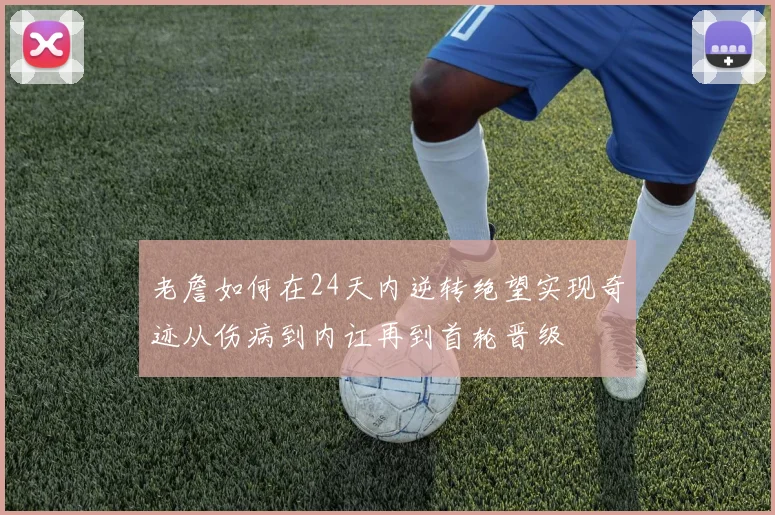 老詹如何在24天内逆转绝望实现奇迹从伤病到内讧再到首轮晋级